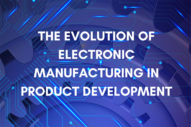 The Evolution of Electronic Manufacturing