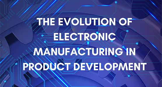 The evolution of electronic manufacturing